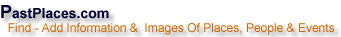 Pastplaces com. Find, Add Information And Images Of Past Places, People, Events